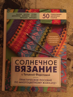 Татьяна Фирстова: Солнечное вязание с Татьяной Фирстовой. Практическое пособие по многоцветному жаккарду