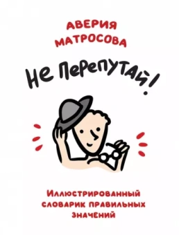 Аверия Матросова: Не перепутай! Иллюстрированный словарик правильных значений