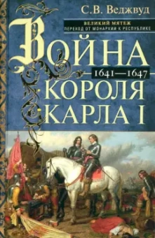 Сесили Веджвуд: Война короля Карла I. Великий мятеж. Переход от монархии к республике. 1641-1647