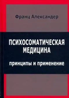 Франц Александер: Психосоматическая медицина. Принципы и применение