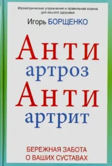 Игорь Борщенко: АнтиАртроз, АнтиАртрит. Бережная забота о ваших суставах