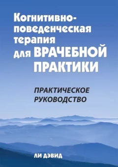 Дэвид Ли: Когнитивно-поведенческая терапия для врачебной практики. Практическое руководство