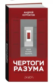 Андрей Курпатов: Чертоги разума. Убей в себе идиота!