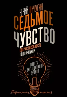 Юрий Пичугин: Седьмое чувство - сверхспособность подсознания. Секреты дистанционного видения