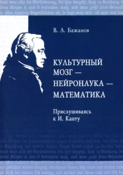 Валентин Бажанов: Культурный мозг - нейронаука - математика. Прислушиваясь к И. Канту