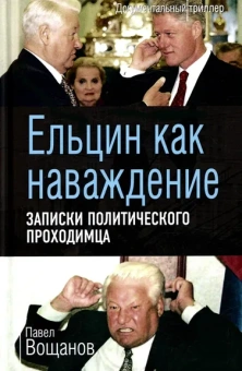 Вощанов Павел Игоревич: Ельцин как наваждение. Записки политического проходимца