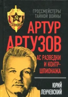 Юрий Ленчевский: Артур Артузов. Ас разведки и контршпионажа