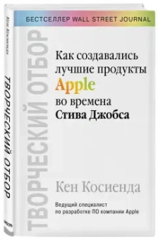 Кен Косиенда: Творческий отбор. Как создавались лучшие продукты Apple во времена Стива Джобса