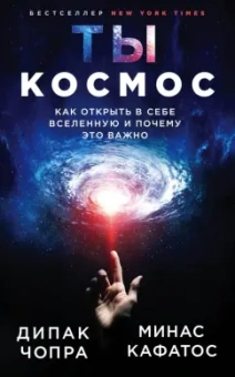 Дипак Чопра: Ты - Космос. Как открыть в себе Вселенную и почему это важно