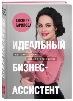 Танзиля Гарипова: Идеальный бизнес-ассистент. Как найти и воспитать надежного помощника