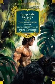 Эдгар Райс Берроуз: Тарзан из племени обезьян. Возвращение Тарзана. Тарзан и его звери