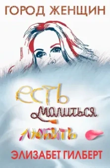 Элизабет Гилберт: Есть, молиться, любить