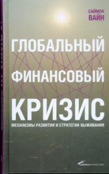 Саймон Вайн: Глобальный финансовый кризис. Механизмы развития и стратегии выживания