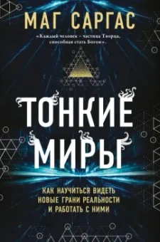 Саргас Маг: Тонкие миры. Как научиться видеть новые грани реальности и работать с ними
