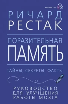 Ричард Рестак: Поразительная память. Тайны, секреты, факты. Руководство для улучшения работы мозга