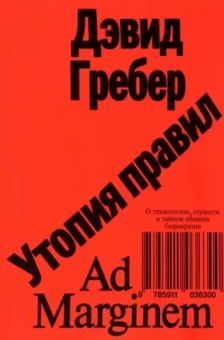 Дэвид Гребер: Утопия правил. О технологиях, глупости и тайном обаянии бюрократии