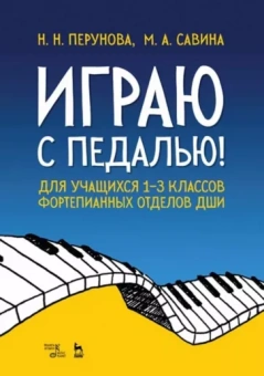 Перунова, Савина: Играю с педалью! Для учащихся 1-3 классов фортепианных отделов ДШИ. Учебное пособие