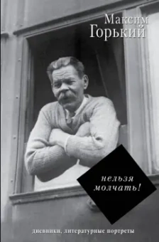 Максим Горький: Нельзя молчать!