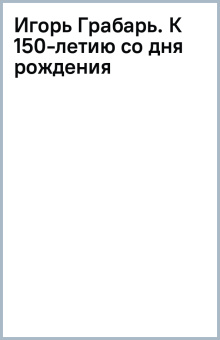 Игорь Грабарь. К 150-летию со дня рождения