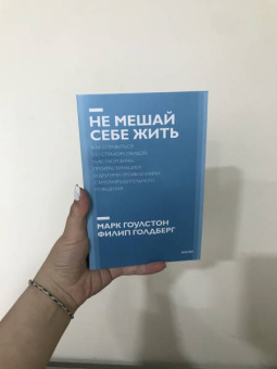 Гоулстон, Голдберг: Не мешай себе жить. Как справиться со страхом, обидой, чувством вины, прокрастинацией