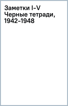 Заметки I–V. Черные тетради 1942–1948