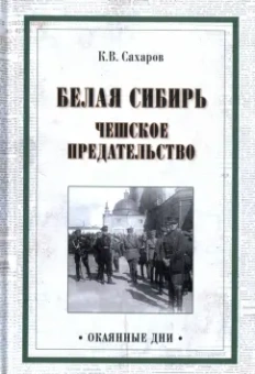 Константин Сахаров: Белая Сибирь. Чешское предательство
