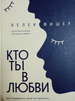 Хелен Фишер: Кто ты в любви. Как определить свой тип личности и найти партнера, который поймет тебя с полуслова