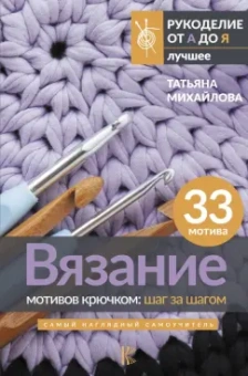 Татьяна Михайлова: Вязание мотивов крючком. Шаг за шагом. Самый наглядный самоучитель