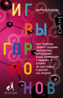 Марти Хейзелтон: Игры гормонов. Как гормоны движут нашими желаниями, определяют наши отношения с людьми...