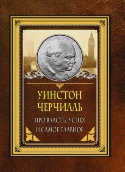 Уинстон Черчилль: Про власть, успех и самое главное