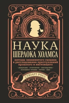 Стюарт Росс: Наука Шерлока Холмса. Методы знаменитого сыщика в расследовании преступлений прошлого и настоящего