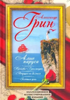 Александр Грин: Алые паруса. Бегущая по волнам. Золотая цепь. Хроники Гринландии