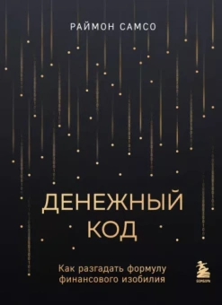 Раймон Самсо: Денежный код. Как разгадать формулу финансового изобилия