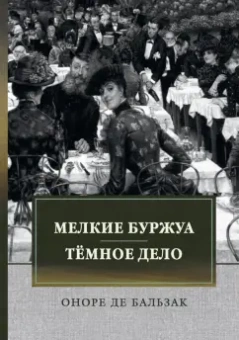 Оноре Бальзак: Мелкие буржуа. Темное дело