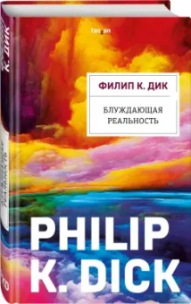 Филип Дик: Блуждающая реальность