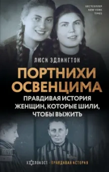 Люси Эдлингтон: Портнихи Освенцима. Правдивая история женщин, которые шили, чтобы выжить