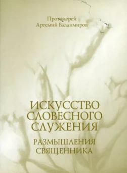 Артемий Протоиерей: Искусство словесного служения. Размышления священника