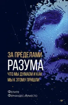 Фелипе Фернандес-Арместо: За пределами разума. Что мы думаем и как мы к этому пришли