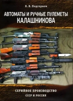 К. Подгорнов: Автоматы и ручные пулеметы Калашникова. Серийное производство. СССР и Россия. Справочник