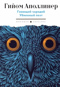 Гийом Аполлинер: Гниющий чародей. Убиенный поэт