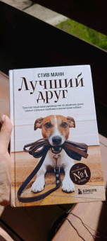 Стив Манн: Лучший друг. Простое пошаговое руководство по решению даже самых сложных проблем в воспитании собаки