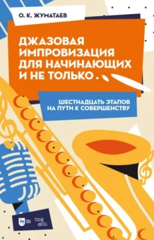 Олег Жуматаев: Джазовая импровизация для начинающих и не только… Шестнадцать этапов на пути к совершенству