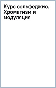 Курс сольфеджио. Хроматизм и модуляция