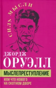 Джордж Оруэлл: Мыслепреступление, или Что нового на Скотном дворе