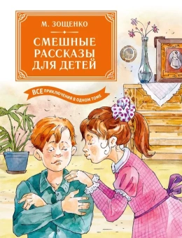 Михаил Зощенко: Смешные рассказы для детей. Все приключения в одном томе с цветными иллюстрациями