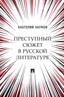 Анатолий Наумов: Преступный сюжет в русской литературе. Монография