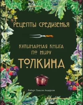 Роберт Андерсон: Рецепты Средиземья. Кулинарная книга по миру Толкина