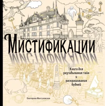 Екатерина Иолтуховская: Мистификации. Книга для разгадывания тайн и раскрашивания будней