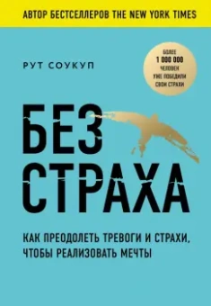 Рут Соукуп: Без страха. Как преодолеть тревоги и страхи, чтобы реализовать мечты