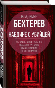 Владимир Бехтерев: Наедине с убийцей. Об экспериментальном исследовании преступников